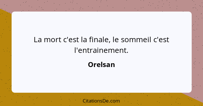 La mort c'est la finale, le sommeil c'est l'entrainement.... - Orelsan