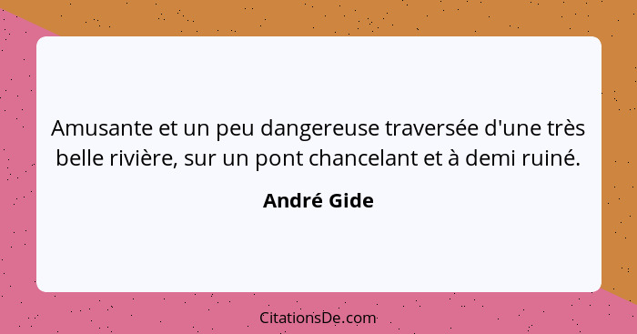 Amusante et un peu dangereuse traversée d'une très belle rivière, sur un pont chancelant et à demi ruiné.... - André Gide