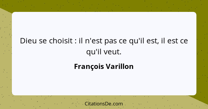 Dieu se choisit : il n'est pas ce qu'il est, il est ce qu'il veut.... - François Varillon