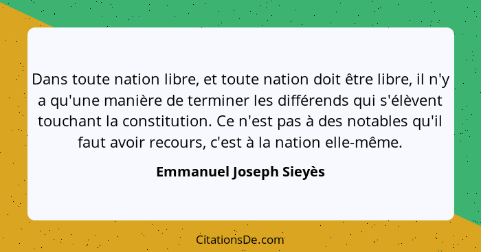 Dans toute nation libre, et toute nation doit être libre, il n'y a qu'une manière de terminer les différends qui s'élèvent to... - Emmanuel Joseph Sieyès