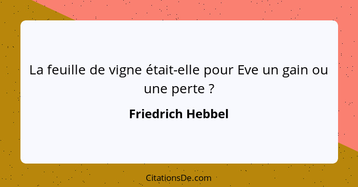 La feuille de vigne était-elle pour Eve un gain ou une perte ?... - Friedrich Hebbel