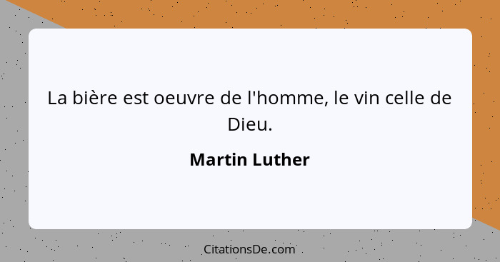 La bière est oeuvre de l'homme, le vin celle de Dieu.... - Martin Luther