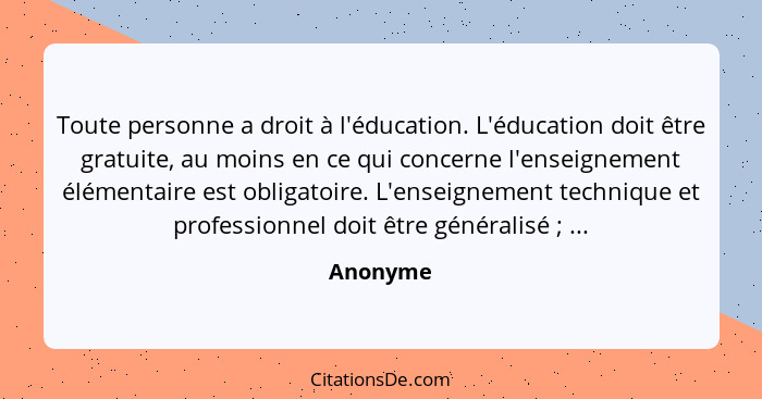 Toute personne a droit à l'éducation. L'éducation doit être gratuite, au moins en ce qui concerne l'enseignement élémentaire est obligatoire... - Anonyme