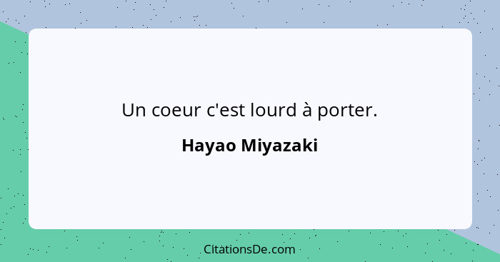 Un coeur c'est lourd à porter.... - Hayao Miyazaki