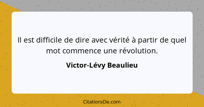 Il est difficile de dire avec vérité à partir de quel mot commence une révolution.... - Victor-Lévy Beaulieu