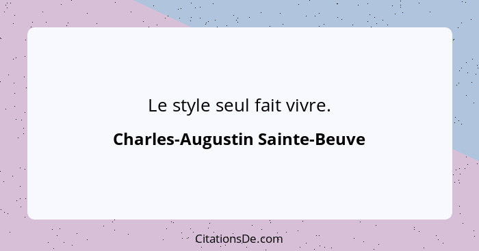 Le style seul fait vivre.... - Charles-Augustin Sainte-Beuve