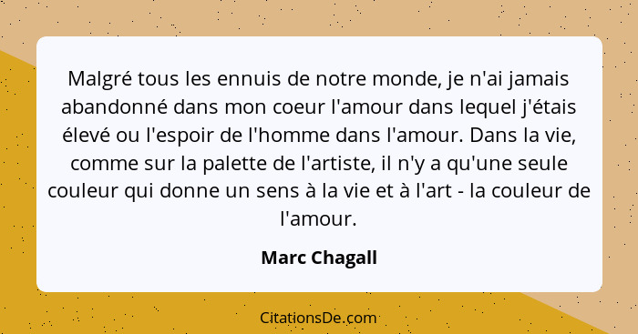 Malgré tous les ennuis de notre monde, je n'ai jamais abandonné dans mon coeur l'amour dans lequel j'étais élevé ou l'espoir de l'homme... - Marc Chagall