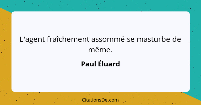 L'agent fraîchement assommé se masturbe de même.... - Paul Éluard