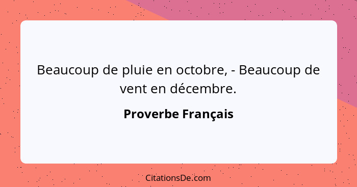 Beaucoup de pluie en octobre, - Beaucoup de vent en décembre.... - Proverbe Français