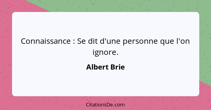 Connaissance : Se dit d'une personne que l'on ignore.... - Albert Brie