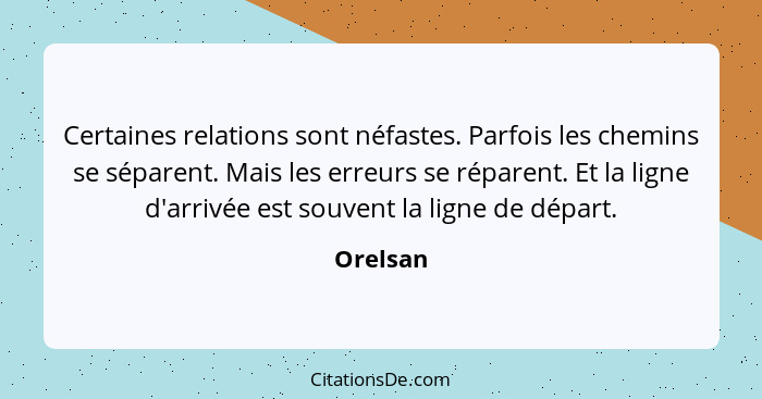 Certaines relations sont néfastes. Parfois les chemins se séparent. Mais les erreurs se réparent. Et la ligne d'arrivée est souvent la ligne... - Orelsan