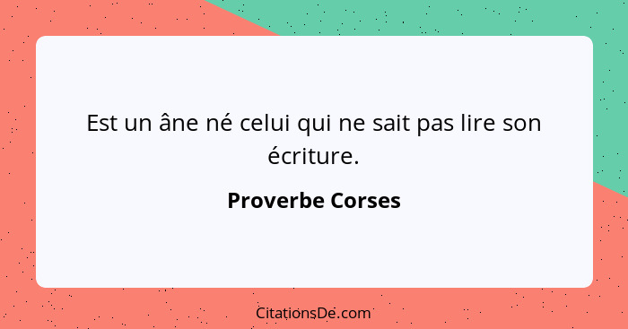 Est un âne né celui qui ne sait pas lire son écriture.... - Proverbe Corses