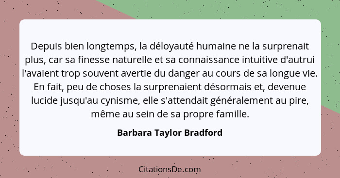 Depuis bien longtemps, la déloyauté humaine ne la surprenait plus, car sa finesse naturelle et sa connaissance intuitive d'a... - Barbara Taylor Bradford