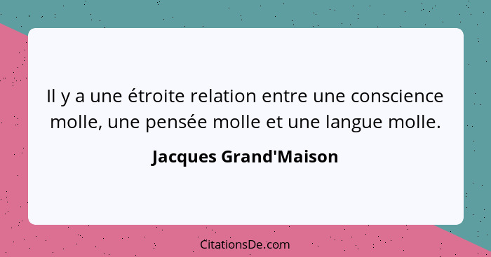 Il y a une étroite relation entre une conscience molle, une pensée molle et une langue molle.... - Jacques Grand'Maison