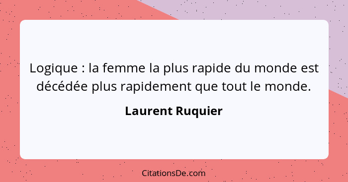 Logique : la femme la plus rapide du monde est décédée plus rapidement que tout le monde.... - Laurent Ruquier