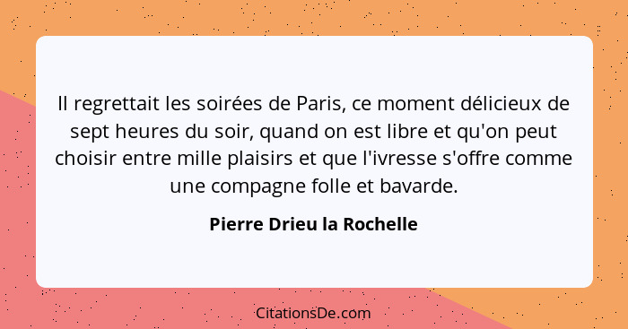 Il regrettait les soirées de Paris, ce moment délicieux de sept heures du soir, quand on est libre et qu'on peut choisir en... - Pierre Drieu la Rochelle