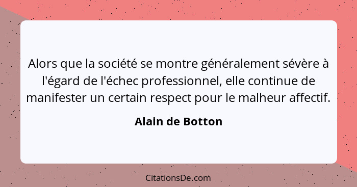 Alors que la société se montre généralement sévère à l'égard de l'échec professionnel, elle continue de manifester un certain respec... - Alain de Botton
