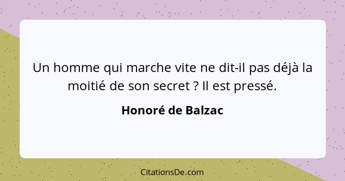 Un homme qui marche vite ne dit-il pas déjà la moitié de son secret ? Il est pressé.... - Honoré de Balzac