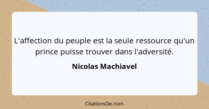 L'affection du peuple est la seule ressource qu'un prince puisse trouver dans l'adversité.... - Nicolas Machiavel