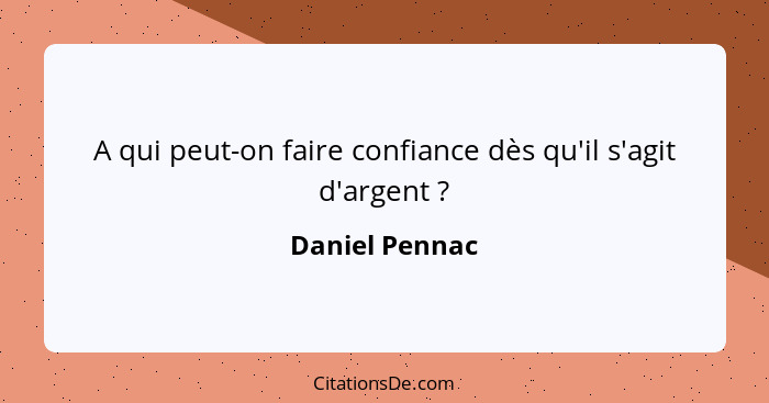 A qui peut-on faire confiance dès qu'il s'agit d'argent ?... - Daniel Pennac