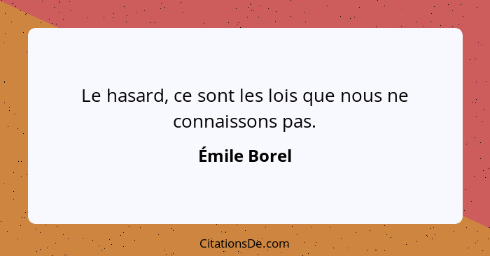 Le hasard, ce sont les lois que nous ne connaissons pas.... - Émile Borel