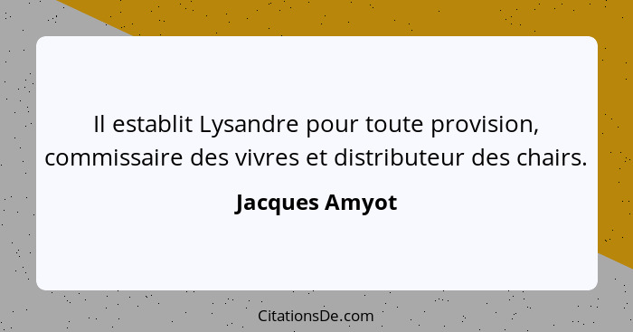 Il establit Lysandre pour toute provision, commissaire des vivres et distributeur des chairs.... - Jacques Amyot