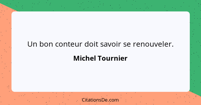 Un bon conteur doit savoir se renouveler.... - Michel Tournier