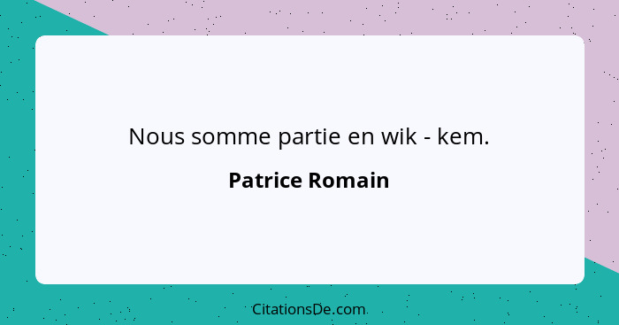 Nous somme partie en wik - kem.... - Patrice Romain