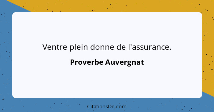 Ventre plein donne de l'assurance.... - Proverbe Auvergnat