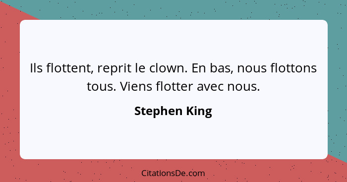 Ils flottent, reprit le clown. En bas, nous flottons tous. Viens flotter avec nous.... - Stephen King