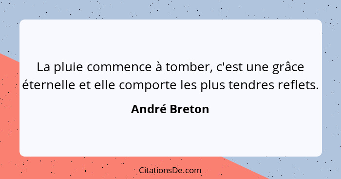 La pluie commence à tomber, c'est une grâce éternelle et elle comporte les plus tendres reflets.... - André Breton