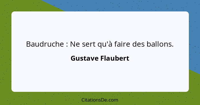 Baudruche : Ne sert qu'à faire des ballons.... - Gustave Flaubert