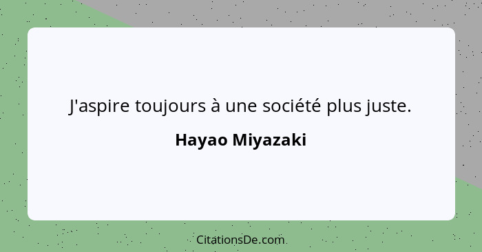 J'aspire toujours à une société plus juste.... - Hayao Miyazaki