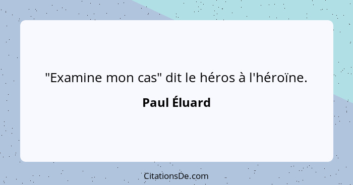 "Examine mon cas" dit le héros à l'héroïne.... - Paul Éluard