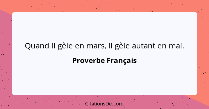 Quand il gèle en mars, il gèle autant en mai.... - Proverbe Français