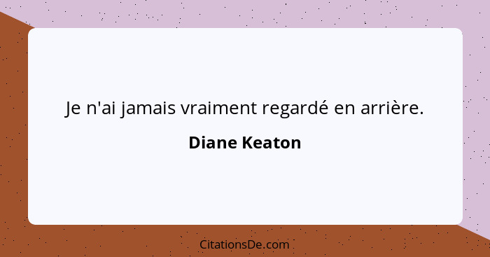 Je n'ai jamais vraiment regardé en arrière.... - Diane Keaton