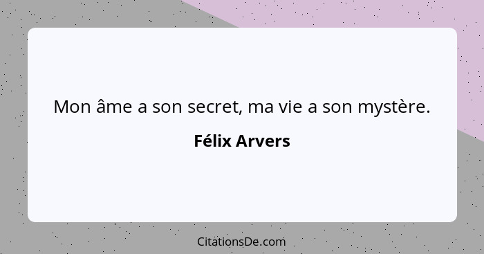 Mon âme a son secret, ma vie a son mystère.... - Félix Arvers