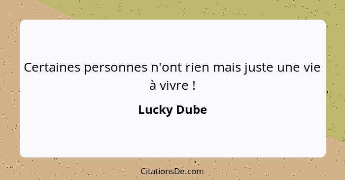 Certaines personnes n'ont rien mais juste une vie à vivre !... - Lucky Dube