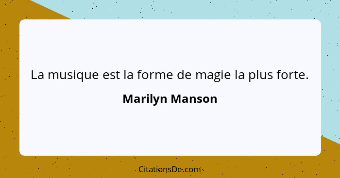 La musique est la forme de magie la plus forte.... - Marilyn Manson