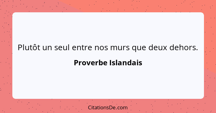 Plutôt un seul entre nos murs que deux dehors.... - Proverbe Islandais