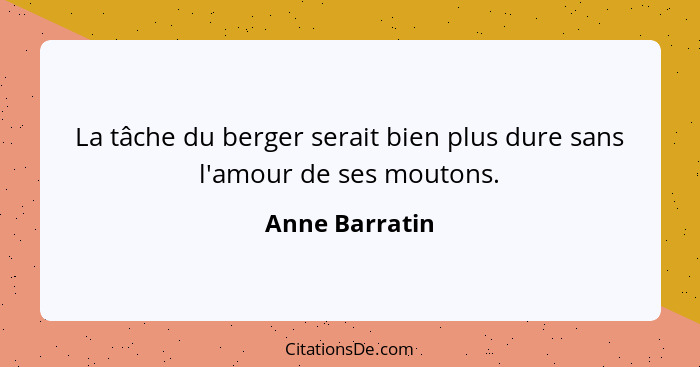 La tâche du berger serait bien plus dure sans l'amour de ses moutons.... - Anne Barratin