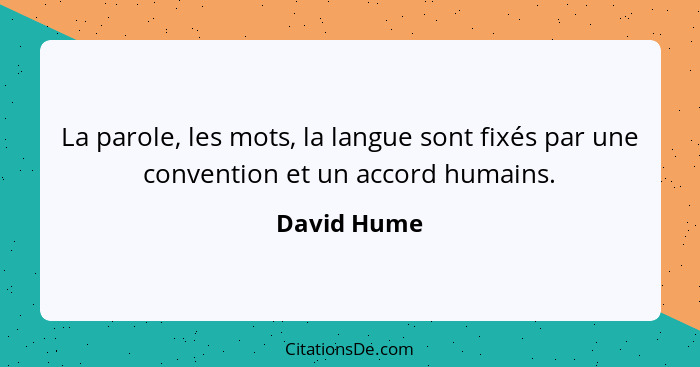 La parole, les mots, la langue sont fixés par une convention et un accord humains.... - David Hume