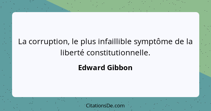 La corruption, le plus infaillible symptôme de la liberté constitutionnelle.... - Edward Gibbon