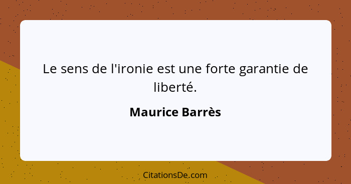 Le sens de l'ironie est une forte garantie de liberté.... - Maurice Barrès