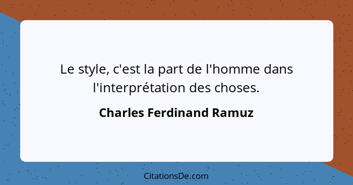 Le style, c'est la part de l'homme dans l'interprétation des choses.... - Charles Ferdinand Ramuz