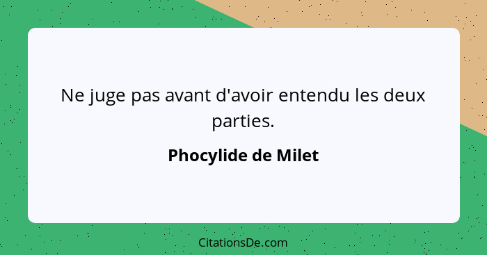 Ne juge pas avant d'avoir entendu les deux parties.... - Phocylide de Milet