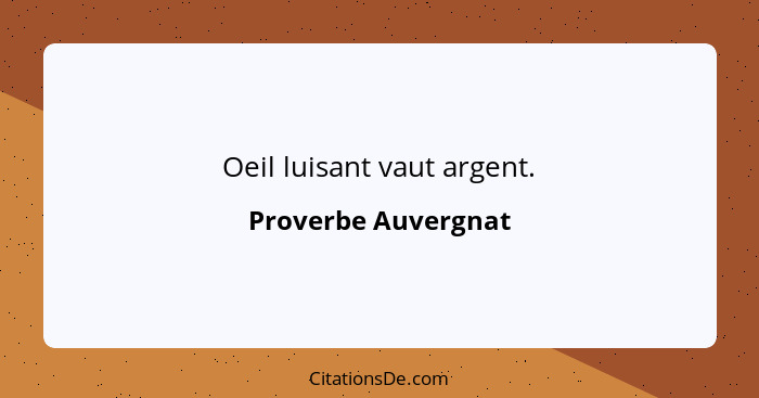 Oeil luisant vaut argent.... - Proverbe Auvergnat