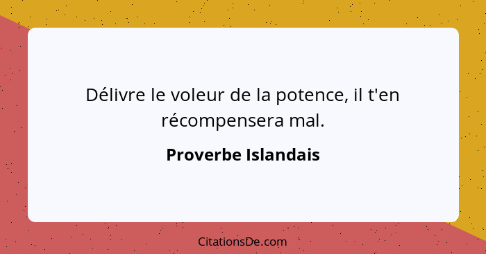 Délivre le voleur de la potence, il t'en récompensera mal.... - Proverbe Islandais