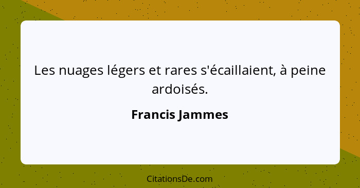 Les nuages légers et rares s'écaillaient, à peine ardoisés.... - Francis Jammes