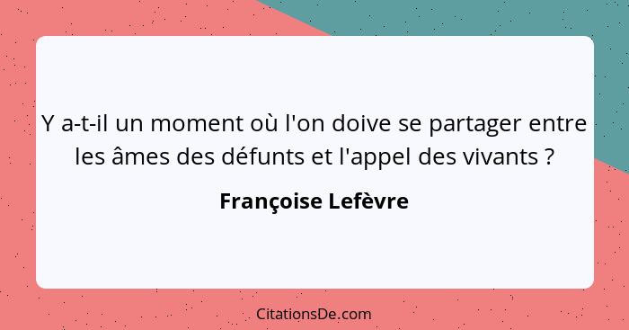 Y a-t-il un moment où l'on doive se partager entre les âmes des défunts et l'appel des vivants ?... - Françoise Lefèvre